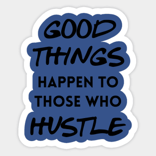 Good things happen to those who hustle Sticker